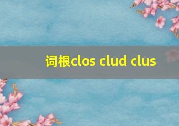 词根clos clud clus